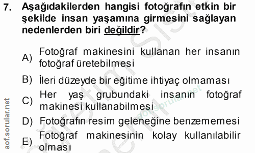 7. soru: Aşağıdakilerden hangisi fotoğrafın etkin bir şekilde insan yaşamına girmesini sağlayan nedenlerden biri değildir? A)…