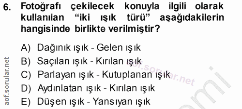 6. soru: Fotoğrafı çekilecek konuyla ilgili olarak kullanılan "iki ışık türü" aşağıdakilerin hangisinde birlikte verilmiştir?…