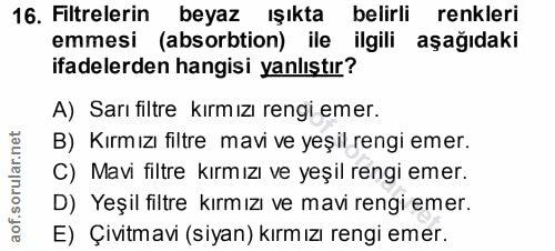 16. soru: Filtrelerin beyaz ışıkta belirli renkleri emmesi (absorbtion) ile ilgili aşağıdaki ifadelerden hangisi yanlıştır? A)…