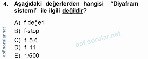 4. soru: Aşağıdaki değerlerden hangisi "Diyafram sistemi" ile ilgili değildir? A) f değeri B) f-stop C) f 5.6 D) f 11 E) 1/500