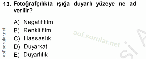 13. soru: Fotoğrafçılıkta ışığa duyarlı yüzeye ne ad verilir? A) Negatif film B) Renkli film C) Hassaslık D) Duyarkat E) Duyarl…