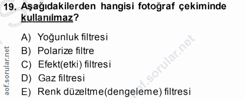 19. soru: Aşağıdakilerden hangisi fotoğraf çekiminde kullanılmaz? A) Yoğunluk filtresi B) Polarize filtre C) Efekt(etki) filtre…
