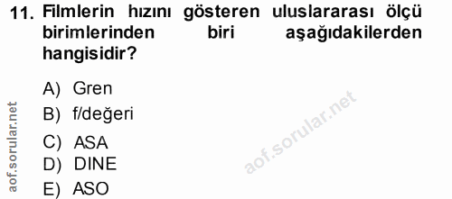 11. soru: Filmlerin hızını gösteren uluslararası ölçü birimlerinden biri aşağıdakilerden hangisidir? A) Gren B) f/değeri C) ASA…