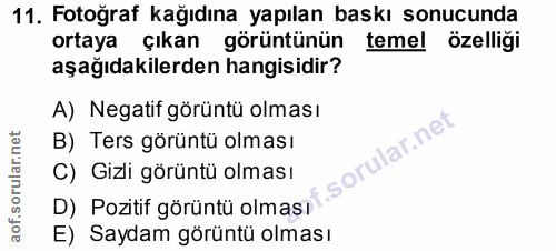 11. soru: Fotoğraf kağıdına yapılan baskı sonucunda ortaya çıkan görüntünün temel özelliği aşağıdakilerden hangisidir? A) Negat…