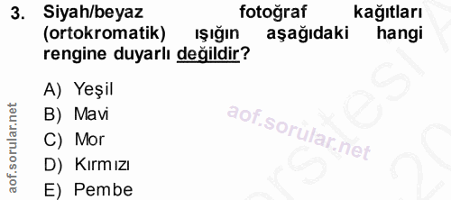 3. soru: Siyah/beyaz fotoğraf kağıtları (ortokromatik) Işığın aşağıdaki hangi rengine duyarlı değildir? A) Yeşil B) Mavi C) Mo…