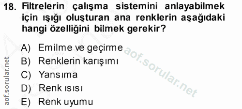 18. soru: Filtrelerin çalışma sistemini anlayabilmek için ışığı oluşturan ana renklerin aşağıdaki hangi özelliğini bilmek gerek…