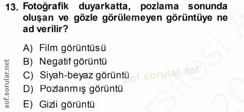 13. soru: Fotoğrafik duyarkatta, pozlama sonunda oluşan ve gözle görülemeyen görüntüye ne ad verilir? A) Film görüntüsü B) Nega…