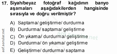 17. soru: Siyah/beyaz fotoğraf kağıdının banyo aşamaları aşağıdakilerden hangisinde sırasıyla ve doğru verilmiştir? A) Saptamal…