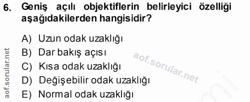 6. soru: Geniş açılı objektiflerin belirleyici özelliği aşağıdakilerden hangisidir? A) Uzun odak uzaklığı B) Dar bakış açısı C…
