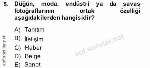 5. soru: Düğün, moda, endüstri ya da savaş fotoğraflarının ortak özelliği aşağıdakilerden hangisidir? A) Tanıtım ar. B) İletiş…