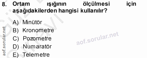 8. soru: Ortam Işığının ölçülmesi için aşağıdakilerden hangisi kullanılır? A) Minütör B) Kronometre C) Pozometre D) Numaratör…