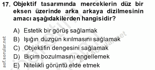 17. soru: Objektif tasarımında merceklerin düz bir eksen üzerinde arka arkaya dizilmesinin amacı aşağıdakilerden hangisidir? A)…