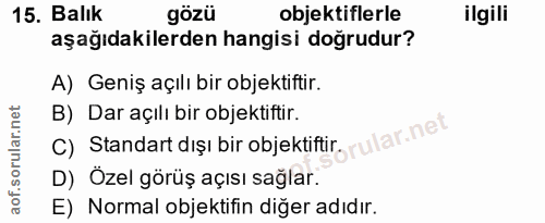 15. soru: Balık gözü objektiflerle ilgili aşağıdakilerden hangisi doğrudur? A) Geniş açılı bir objektiftir. B) Dar açılı bir ob…