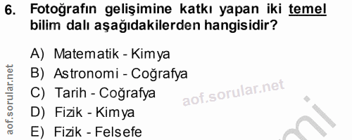 6. soru: Fotoğrafın gelişimine katkı yapan iki temel bilim dalı aşağıdakilerden hangisidir? A) Matematik - Kimya B) Astronomi…