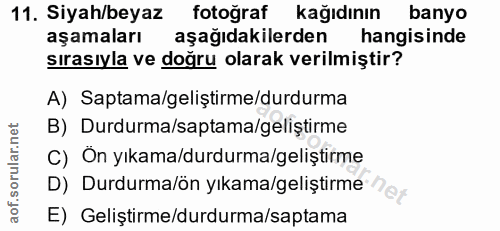 11. soru: Siyah/beyaz fotoğraf kağıdının banyo aşamaları aşağıdakilerden hangisinde sırasıyla ve doğru olarak verilmiştir? A) S…