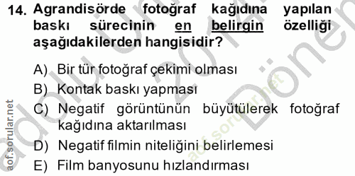 14. soru: Agrandisörde fotoğraf kağıdına yapılan baskı sürecinin en belirgin özelliği aşağıdakilerden hangisidir? A) Bir tür fo…
