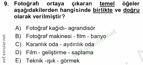9. soru: Fotoğrafı ortaya çıkaran temel öğeler aşağıdakilerden hangisinde birlikte ve doğru olarak verilmiştir? A) Fotoğraf ka…