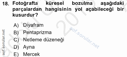 18. soru: Fotoğrafta küresel bozulma aşağıdaki parçalardan hangisinin yol açabileceği bir kusurdur? A) Diyafram B) Pentaprizma…