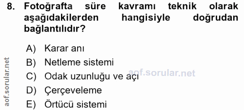 8. soru: Fotoğrafta süre kavramı teknik olarak aşağıdakilerden hangisiyle doğrudan bağlantılıdır? A) Karar anı B) Netleme sist…