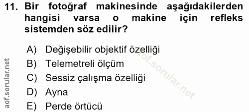 11. soru: Bir fotoğraf makinesinde aşağıdakilerden hangisi varsa o makine için refleks sistemden söz edilir? A) Değişebilir obj…