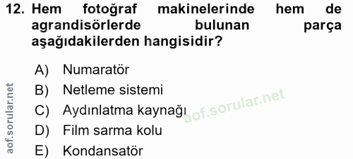 12. soru: Hem fotoğraf makinelerinde hem de agrandisörlerde bulunan parça aşağıdakilerden hangisidir? A) Numaratör C) Aydınlatm…