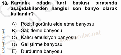 18. soru: Karanlık odada Kart baskısı sırasında aşağıdakilerden hangisi son banyo olarak kullanılır? A) Pozitif görüntü elde et…