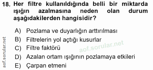 18. soru: Her filtre kullanıldığında belli bir miktarda ışığın azalmasına neden olan durum aşağıdakilerden hangisidir? A) Pozla…