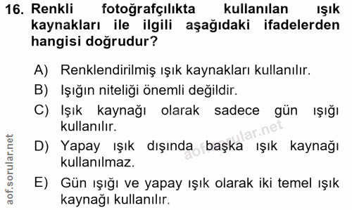 16. soru: Renkli fotografçilikta kullanilan Işık kaynakları ile ilgili aşağıdaki ifadelerden hangisi doğrudur? A) Renklendirilm…