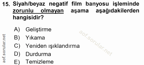 15. soru: Siyah/beyaz negatif film banyosu işleminde zorunlu olmayan aşama aşağıdakilerden hangisidir? A) Geliştirme B) Yıkama…