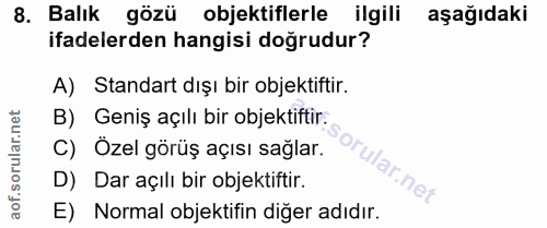 8. soru: Balık gözü objektiflerle ilgili aşağıdaki ifadelerden hangisi doğrudur? A) Standart dışı bir objektiftir. B) Geniş aç…