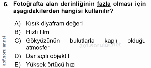 6. soru: Fotoğrafta alan derinliğinin fazla olması için aşağıdakilerden hangisi kullanılır? A) Kısık diyafram değeri B) Hızlı…