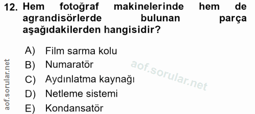 12. soru: Hem fotoğraf makinelerinde hem de agrandisörlerde bulunan parça aşağıdakilerden hangisidir? A) Film sarma kolu B) Num…