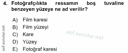 4. soru: Fotoğrafçılıkta ressamın boş tuvaline benzeyen yüzeye ne ad verilir? A) Film karesi B) Film yüzeyi C) Kare D) Yüzey E…