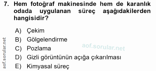 7. soru: Hem fotoğraf makinesinde hem de karanlık odada uygulanan süreç aşağıdakilerden hangisidir? A) Çekim B) Gölgelendirme…