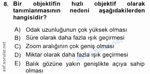 8. soru: Bir objektifin hizlı objektif olarak tanımlanmasının nedeni aşağıdakilerden hangisidir? A) Odak uzunluğunun çok yükse…