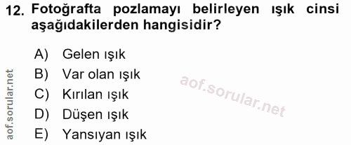 12. soru: Fotoğrafta pozlamayı belirleyen ışık cinsi aşağıdakilerden hangisidir? A) Gelen ışık B) Var olan ışık C) Kırılan ışık…