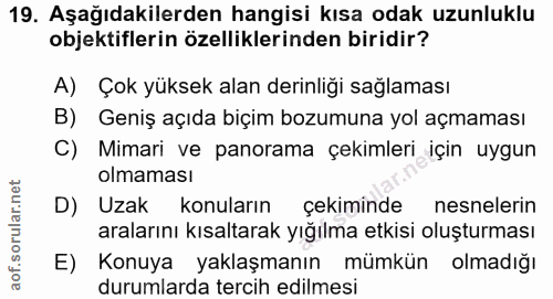 19. soru: Aşağıdakilerden hangisi kısa odak uzunluklu objektiflerin özelliklerinden biridir? A) Çok yüksek alan derinliği sağla…