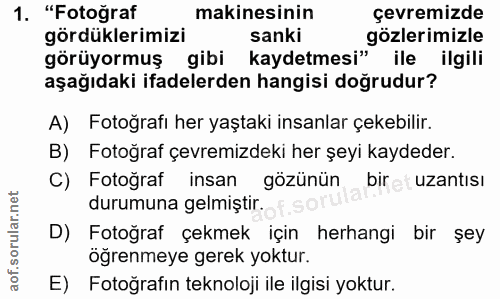 1. soru: "Fotoğraf makinesinin çevremizde gördüklerimizi sanki gözlerimizle görüyormuş gibi kaydetmesi" ile ilgili aşağıdaki i…