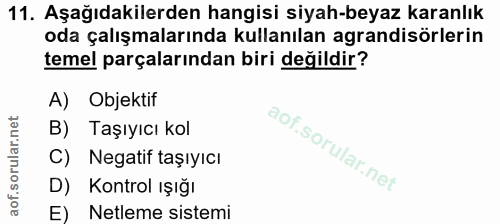 11. soru: Aşağıdakilerden hangisi siyah-beyaz karanlık oda çalışmalarında kullanılan agrandisörlerin temel parçalarından biri d…