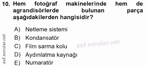 10. soru: Hem fotoğraf makinelerinde hem de agrandisörlerde bulunan parça aşağıdakilerden hangisidir? A) Netleme sistemi B) Kon…