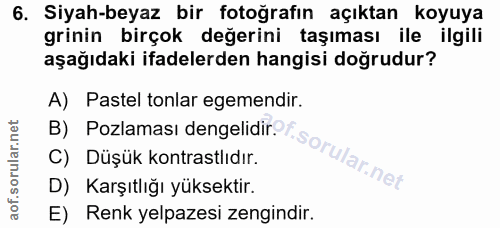 6. soru: Siyah-beyaz bir fotoğrafın açıktan koyuya grinin birçok değerini taşıması ile ilgili aşağıdaki ifadelerden hangisi do…