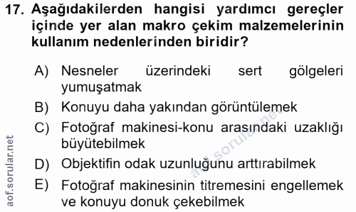 17. soru: Aşağıdakilerden hangisi yardımcı gereçler içinde yer alan makro çekim malzemelerinin kullanım nedenlerinden biridir?…