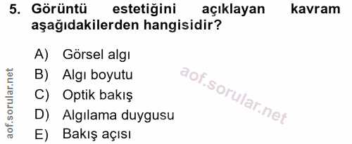 5. soru: Görüntü estetiğini açıklayan kavram aşağıdakilerden hangisidir? A) Görsel algı B) Algı boyutu C) Optik bakış D) Algıl…