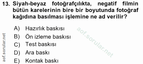 13. soru: Siyah-beyaz fotoğrafçılıkta, negatif filmin bütün karelerinin bire bir boyutunda fotoğraf kağıdına basılması işlemine…