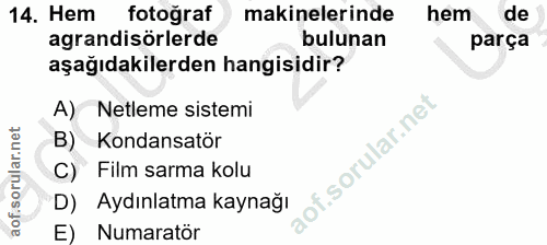 14. soru: Hem fotoğraf makinelerinde hem de agrandisörlerde bulunan parça aşağıdakilerden hangisidir? A) Netleme sistemi B) Kon…