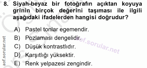 8. soru: Siyah-beyaz bir fotoğrafın açıktan koyuya grinin birçok değerini taşıması ile ilgili aşağıdaki ifadelerden hangisi do…