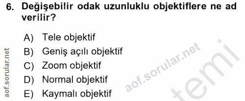 6. soru: Değişebilir odak uzunluklu objektiflere ne ad verilir? A) Tele objektif B) Geniş açılı objektif C) Zoom objektif D) N…