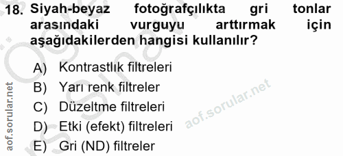 18. soru: Siyah-beyaz fotoğrafçılıkta gri tonlar arasındaki vurguyu arttırmak için aşağıdakilerden hangisi kullanılır? A) Kontr…