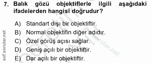 7. soru: Balık gözü objektiflerle ilgili aşağıdaki ifadelerden hangisi doğrudur? A) Standart dışı bir objektiftir. B) Normal o…