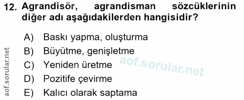12. soru: Agrandisör, agrandisman sözcüklerinin diğer adı aşağıdakilerden hangisidir? A) Baskı yapma, oluşturma B) Büyütme, gen…